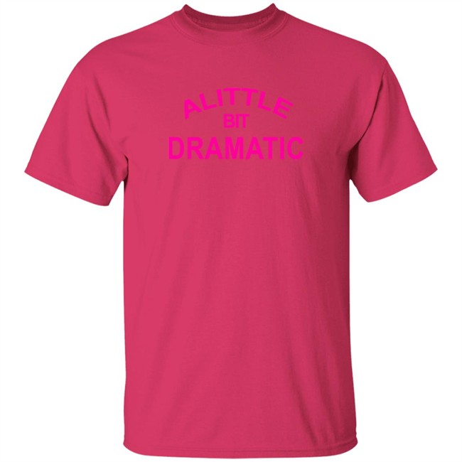 A Little Bit Dramatic New Lady Shirt A Little Bit Dramatic New Lady Shirt