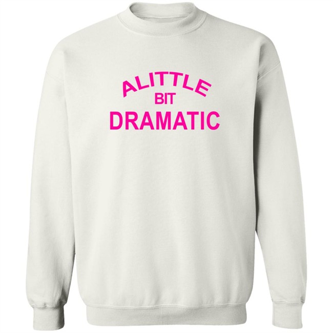 A Little Bit Dramatic New Lady Shirt A Little Bit Dramatic New Lady Shirt