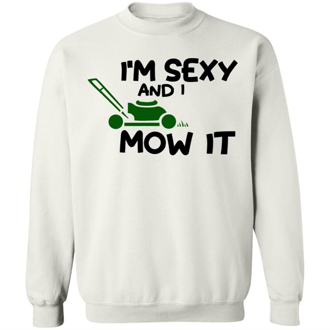 Im Sexy And I Mow It Shirt Mowing Dad Father funny Sexy and I know it pun Shirt Im Sexy And I Mow It Shirt Mowing Dad Father funny Sexy and I know it pun Shirt
