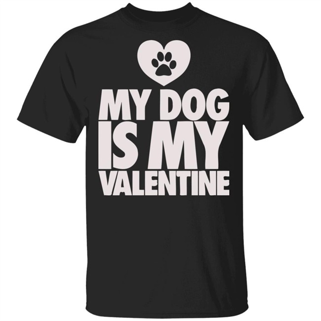 My Dog Is My Valentine T Shirt