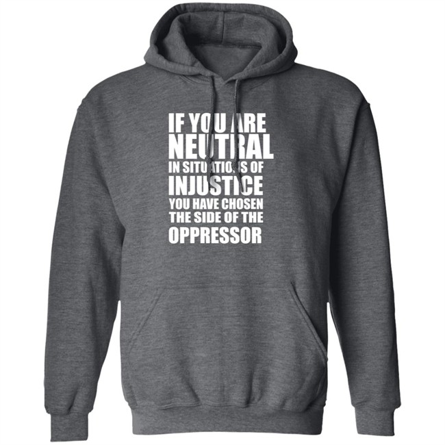 If You Are Neutral In Situations Of Injustice Shirt If You Are Neutral In Situations Of Injustice Shirt