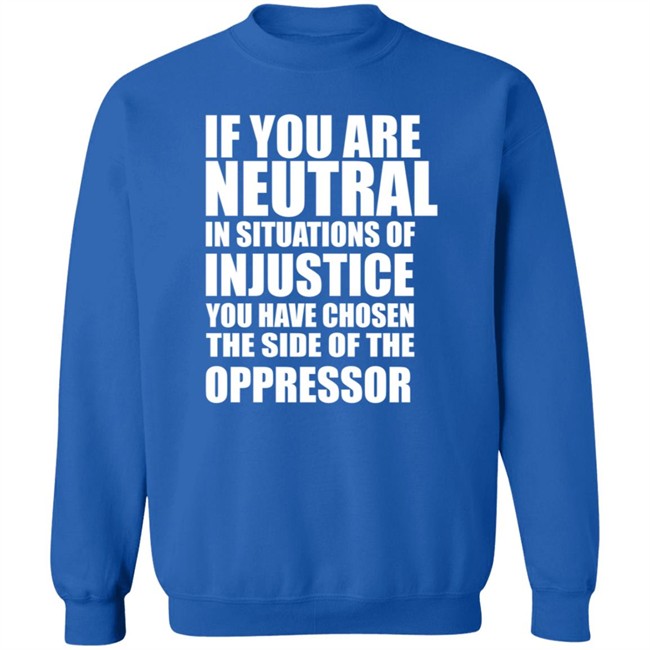 If You Are Neutral In Situations Of Injustice Shirt If You Are Neutral In Situations Of Injustice Shirt