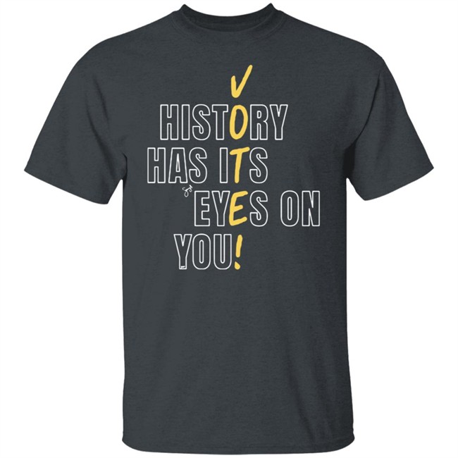 History Has Its Eyes On You Shirt History Has Its Eyes On You Shirt