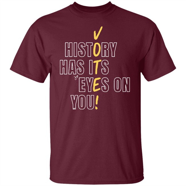 History Has Its Eyes On You Shirt History Has Its Eyes On You Shirt