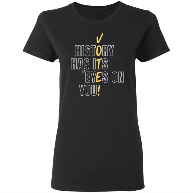 History Has Its Eyes On You Shirt History Has Its Eyes On You Shirt