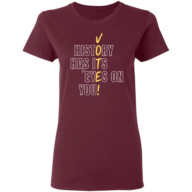 History Has Its Eyes On You Shirt History Has Its Eyes On You Shirt