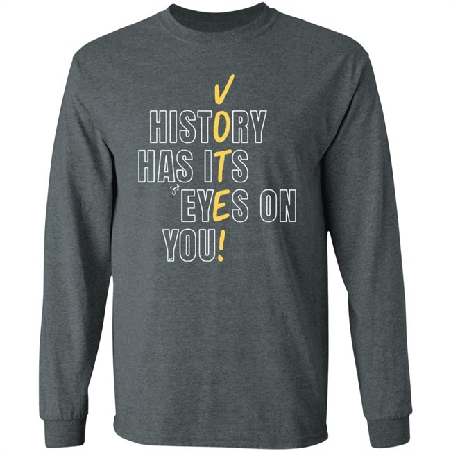 History Has Its Eyes On You Shirt History Has Its Eyes On You Shirt