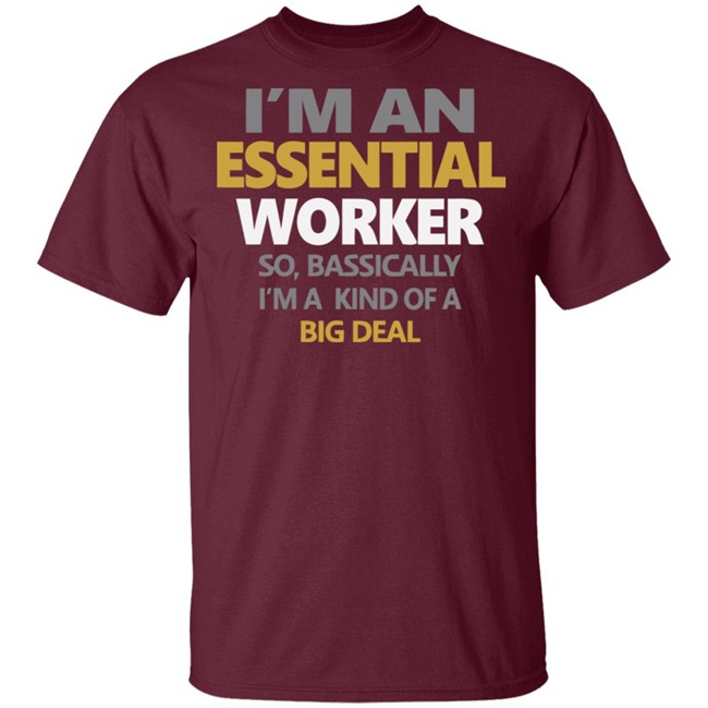 I’m an Essential Worker Shirt So Basically I'm Kind Of A Big Deal black T-Shirt with sayings I’m an Essential Worker Shirt So Basically I'm Kind Of A Big Deal black T-Shirt with sayings