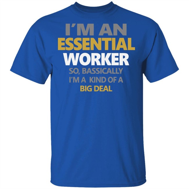 I’m an Essential Worker Shirt So Basically I'm Kind Of A Big Deal black T-Shirt with sayings I’m an Essential Worker Shirt So Basically I'm Kind Of A Big Deal black T-Shirt with sayings
