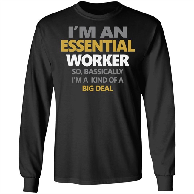 I’m an Essential Worker Shirt So Basically I'm Kind Of A Big Deal black T-Shirt with sayings I’m an Essential Worker Shirt So Basically I'm Kind Of A Big Deal black T-Shirt with sayings