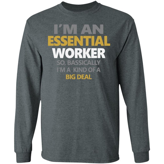 I’m an Essential Worker Shirt So Basically I'm Kind Of A Big Deal black T-Shirt with sayings I’m an Essential Worker Shirt So Basically I'm Kind Of A Big Deal black T-Shirt with sayings