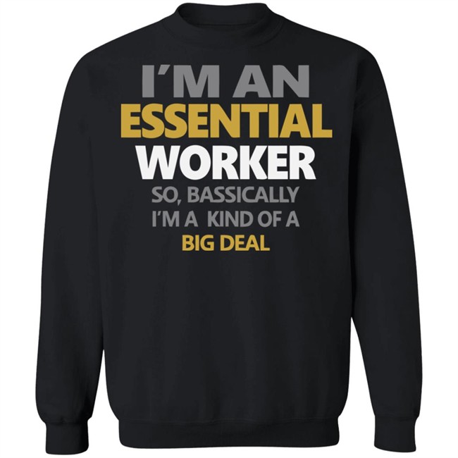 I’m an Essential Worker Shirt So Basically I'm Kind Of A Big Deal black T-Shirt with sayings I’m an Essential Worker Shirt So Basically I'm Kind Of A Big Deal black T-Shirt with sayings