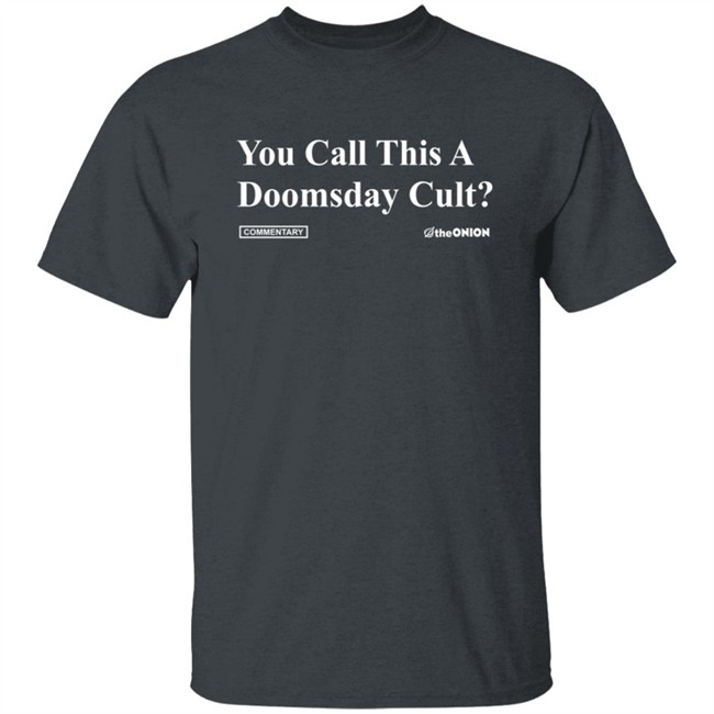 The Onion Merch You Call This A Doomsday Cult Headline T Shirt The Onion Merch You Call This A Doomsday Cult Headline T Shirt