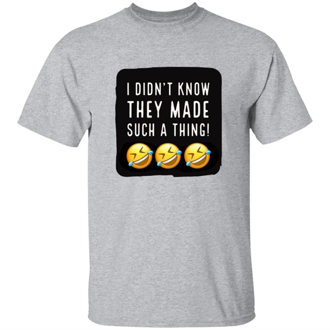 I Didnt Know They Made Such A Thing Tee Shirt I Didnt Know They Made Such A Thing Tee Shirt