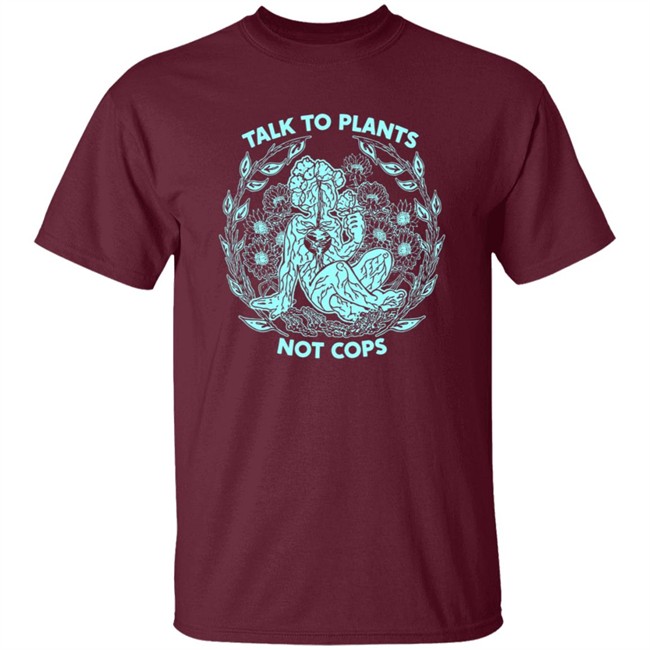 NoBonzo Merch Store Talk To Plants Not Cops Shirt NoBonzo Merch Store Talk To Plants Not Cops Shirt