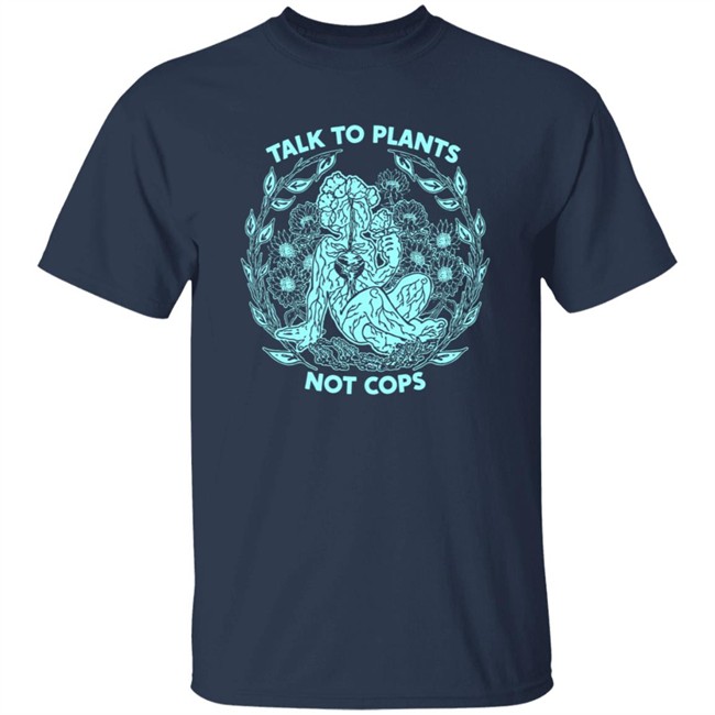 NoBonzo Merch Store Talk To Plants Not Cops Shirt NoBonzo Merch Store Talk To Plants Not Cops Shirt
