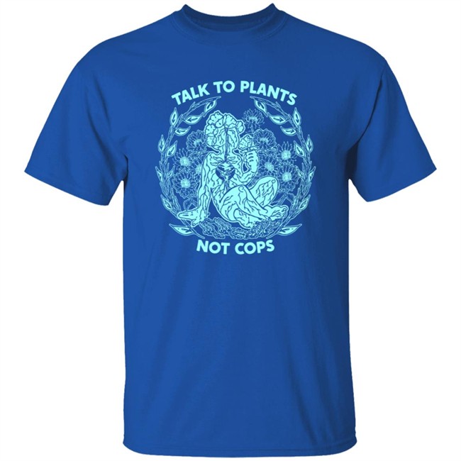 NoBonzo Merch Store Talk To Plants Not Cops Shirt NoBonzo Merch Store Talk To Plants Not Cops Shirt