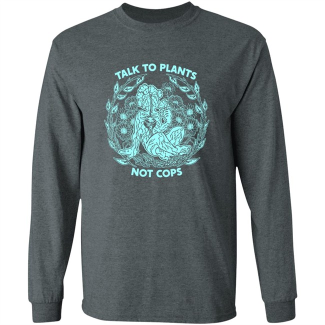 NoBonzo Merch Store Talk To Plants Not Cops Shirt NoBonzo Merch Store Talk To Plants Not Cops Shirt