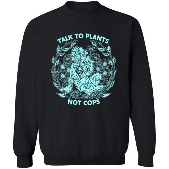 NoBonzo Merch Store Talk To Plants Not Cops Shirt NoBonzo Merch Store Talk To Plants Not Cops Shirt