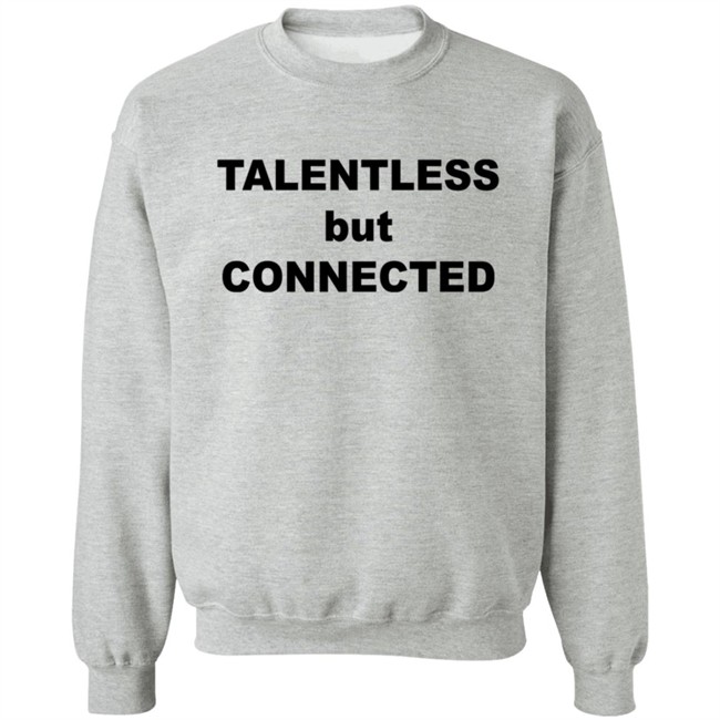Talentless But Connected Sweatshirt Talentless But Connected Sweatshirt