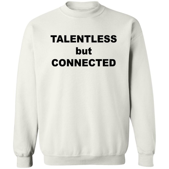 Talentless But Connected Sweatshirt Talentless But Connected Sweatshirt