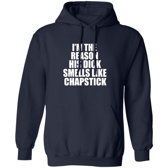 Im The Reason His Dick Smells Like Chapstick Shirt Im The Reason His Dick Smells Like Chapstick Shirt