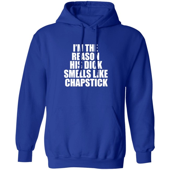 Im The Reason His Dick Smells Like Chapstick Shirt Im The Reason His Dick Smells Like Chapstick Shirt
