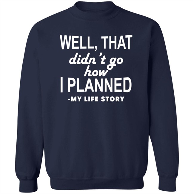 Well That Didn't Go How I Planned My Life Story T Shirt Well That Didn't Go How I Planned My Life Story T Shirt