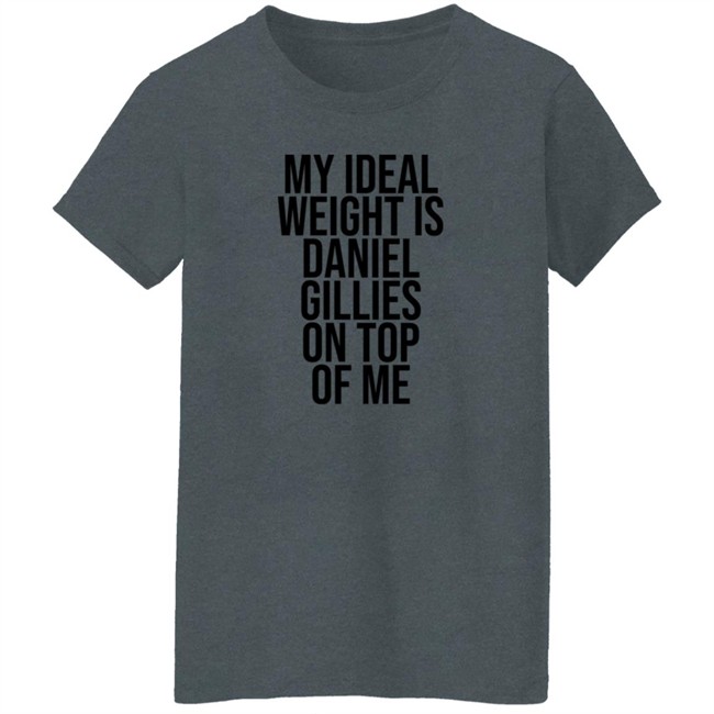 Katis High My Ideal Weight Is Daniel Gillies On Top Of Me Shirt Katis High My Ideal Weight Is Daniel Gillies On Top Of Me Shirt