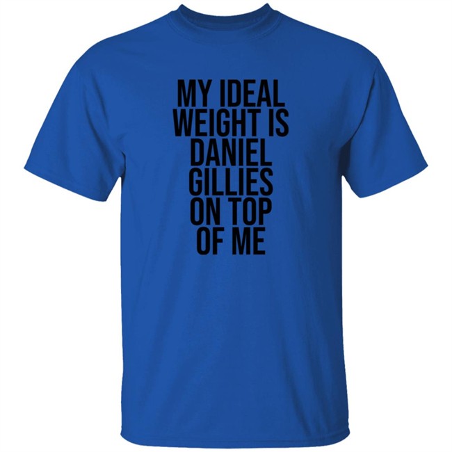 Katis High My Ideal Weight Is Daniel Gillies On Top Of Me Shirt Katis High My Ideal Weight Is Daniel Gillies On Top Of Me Shirt