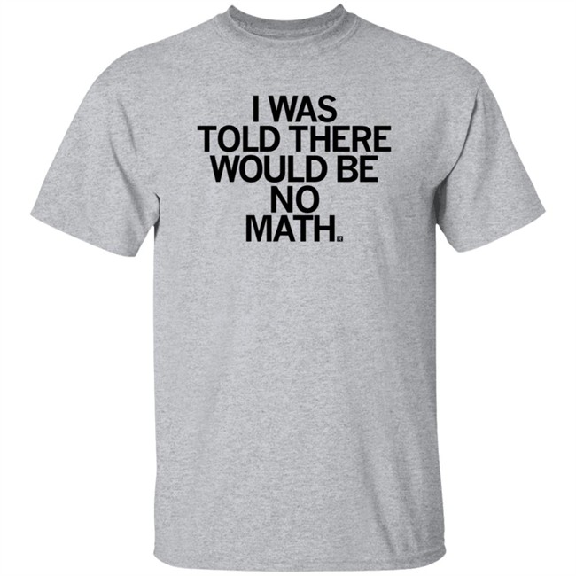 I Was Told There Would Be No Math T Shirt Rayguni Merch