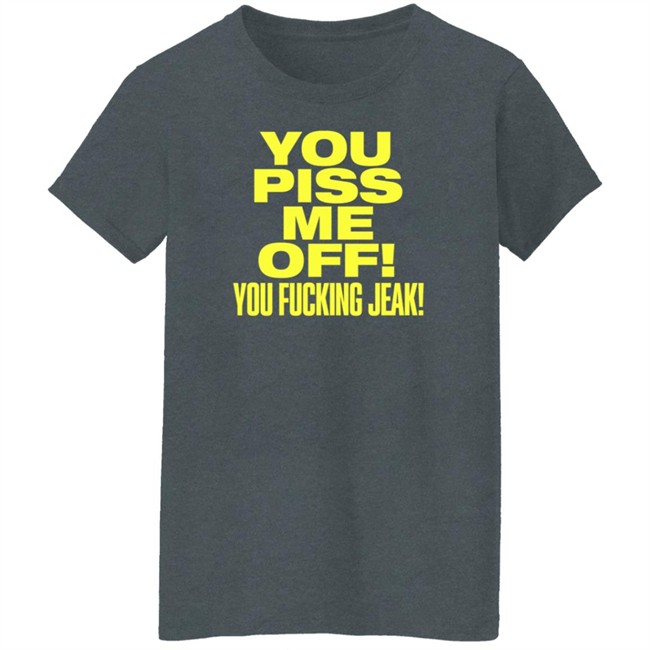 You Piss Me Of You Fucking Jeak Shirt Real Friends Band You Piss Me Of You Fucking Jeak Shirt Real Friends Band
