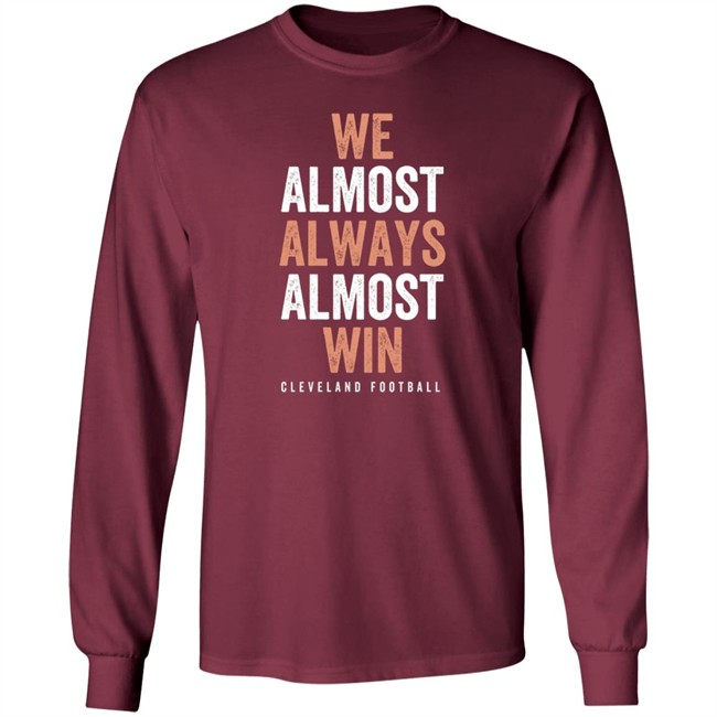 We Almost Always Almost Win Cleveland Football T Shirt We Almost Always Almost Win Cleveland Football T Shirt