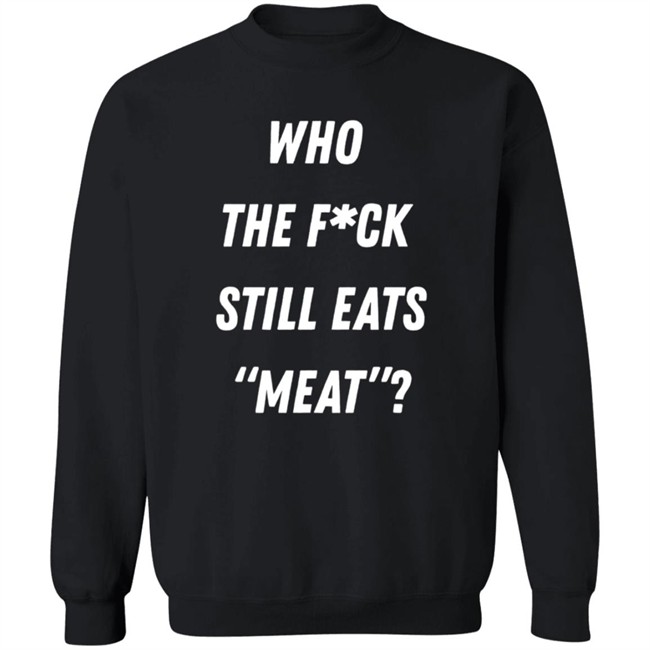Who The Fuck Still Meat Shirt Plant Babes Shop Merch Who The Fuck Still Meat Shirt Plant Babes Shop Merch