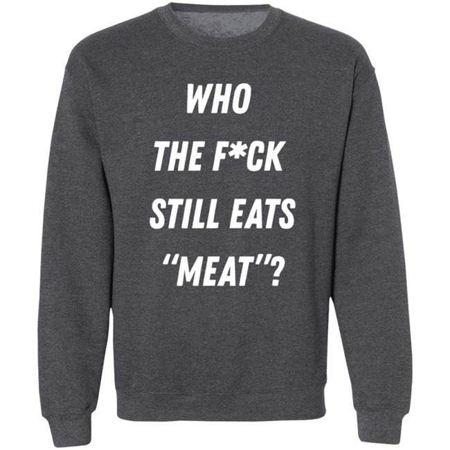 Who The Fuck Still Meat Shirt Plant Babes Shop Merch Who The Fuck Still Meat Shirt Plant Babes Shop Merch