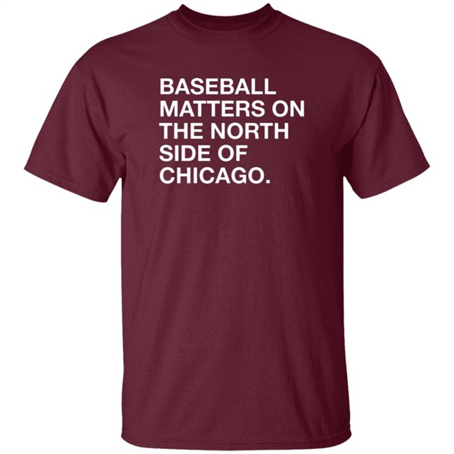 Obvious Shirts Merch Baseball Matters On The North Side Of Chicago Shirt Obvious Shirts Merch Baseball Matters On The North Side Of Chicago Shirt