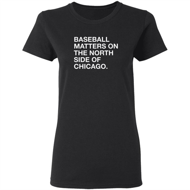 Obvious Shirts Merch Baseball Matters On The North Side Of Chicago Shirt Obvious Shirts Merch Baseball Matters On The North Side Of Chicago Shirt