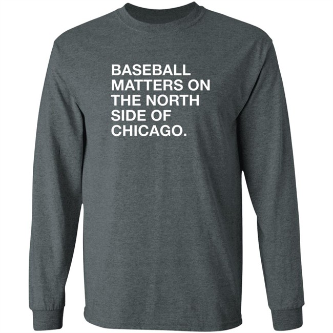 Obvious Shirts Merch Baseball Matters On The North Side Of Chicago Shirt Obvious Shirts Merch Baseball Matters On The North Side Of Chicago Shirt