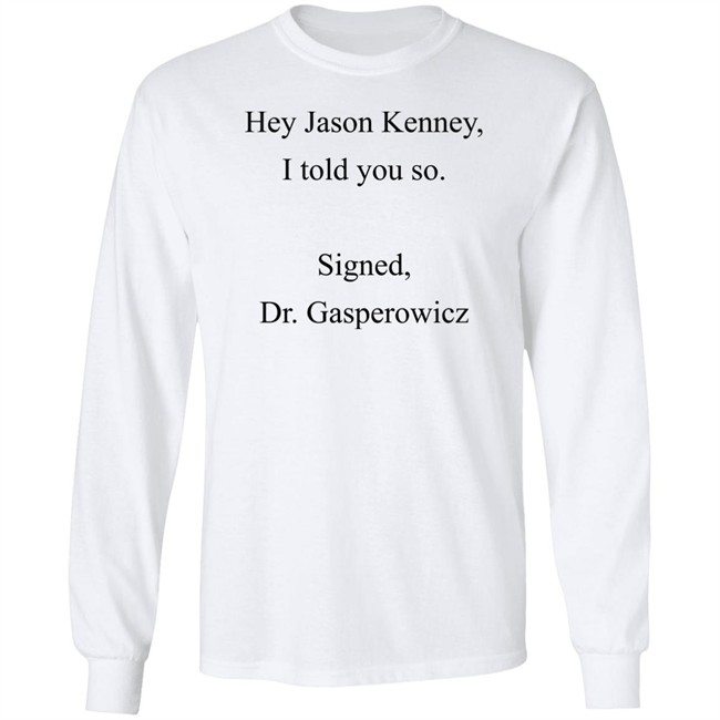 Codename Julie Hey Jason Kenney I Told You So Signed Dr Gasperowicz Shirt Codename Julie Hey Jason Kenney I Told You So Signed Dr Gasperowicz Shirt