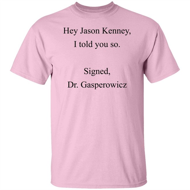 Codename Julie Hey Jason Kenney I Told You So Signed Dr Gasperowicz Shirt Codename Julie Hey Jason Kenney I Told You So Signed Dr Gasperowicz Shirt