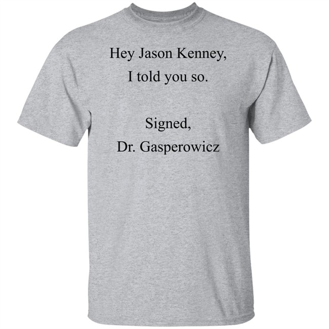 Codename Julie Hey Jason Kenney I Told You So Signed Dr Gasperowicz Shirt Codename Julie Hey Jason Kenney I Told You So Signed Dr Gasperowicz Shirt