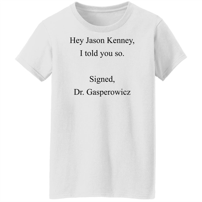 Codename Julie Hey Jason Kenney I Told You So Signed Dr Gasperowicz Shirt Codename Julie Hey Jason Kenney I Told You So Signed Dr Gasperowicz Shirt