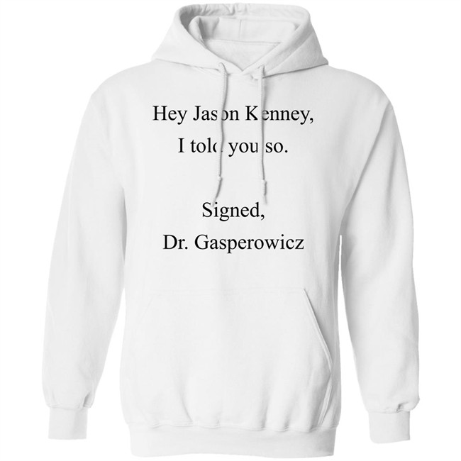 Codename Julie Hey Jason Kenney I Told You So Signed Dr Gasperowicz Shirt Codename Julie Hey Jason Kenney I Told You So Signed Dr Gasperowicz Shirt