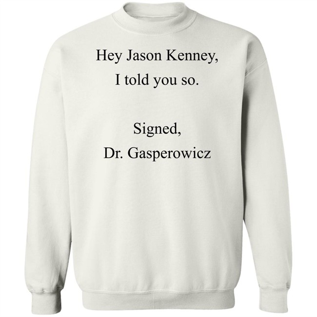 Codename Julie Hey Jason Kenney I Told You So Signed Dr Gasperowicz Shirt Codename Julie Hey Jason Kenney I Told You So Signed Dr Gasperowicz Shirt