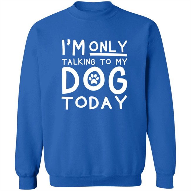 Im Only Talking To My Dog Today Shirt Im Only Talking To My Dog Today Shirt