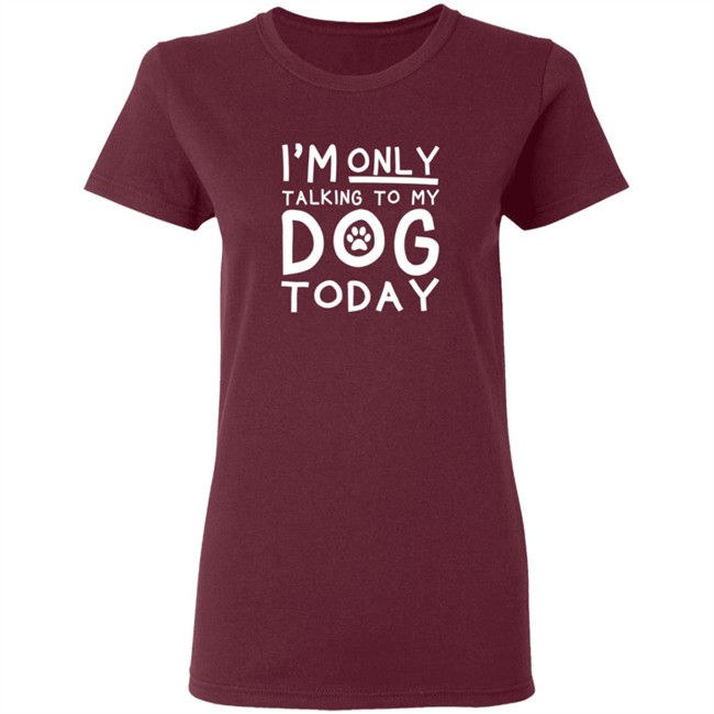 Im Only Talking To My Dog Today Shirt Im Only Talking To My Dog Today Shirt