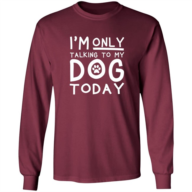 Im Only Talking To My Dog Today Shirt Im Only Talking To My Dog Today Shirt