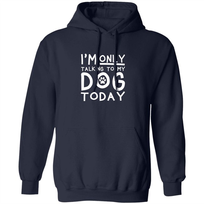 Im Only Talking To My Dog Today Shirt Im Only Talking To My Dog Today Shirt
