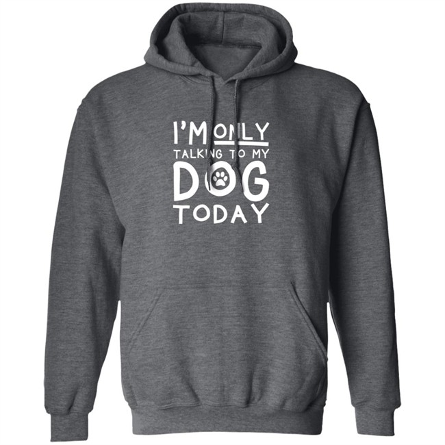Im Only Talking To My Dog Today Shirt Im Only Talking To My Dog Today Shirt