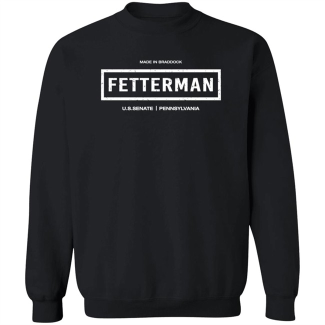 Made In Braddock John FettermanU.S.Senate Pennsylvania Shirt T Shirt Made In Braddock John FettermanU.S.Senate Pennsylvania Shirt T Shirt
